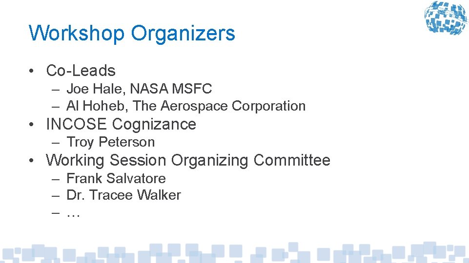 Workshop Organizers • Co-Leads – Joe Hale, NASA MSFC – Al Hoheb, The Aerospace