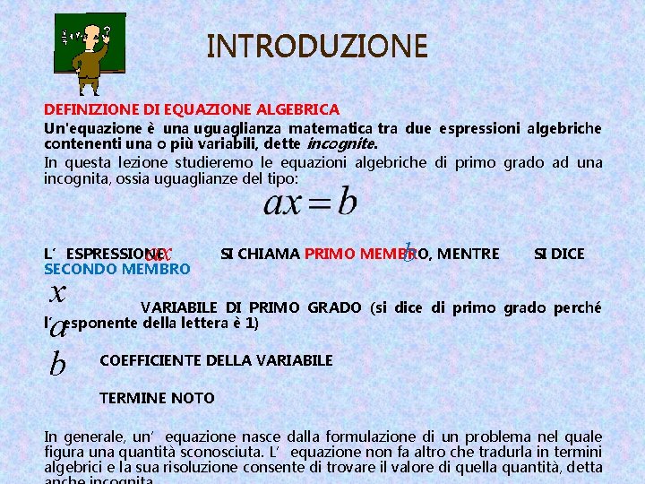 INTRODUZIONE DEFINIZIONE DI EQUAZIONE ALGEBRICA Un'equazione è una uguaglianza matematica tra due espressioni algebriche INTRODUZIONE DEFINIZIONE DI EQUAZIONE ALGEBRICA Un'equazione è una uguaglianza matematica tra due espressioni algebriche