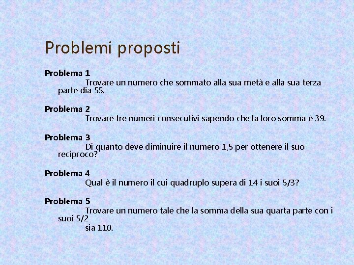 Problemi proposti Problema 1 Trovare un numero che sommato alla sua metà e alla Problemi proposti Problema 1 Trovare un numero che sommato alla sua metà e alla