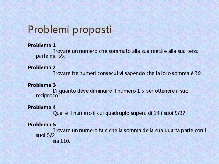 Problemi proposti Problema 1 Trovare un numero che sommato alla sua metà e alla