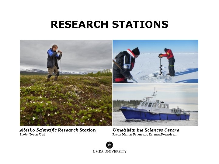 RESEARCH STATIONS Abisko Scientific Research Station Umeå Marine Sciences Centre Photo: Tomas Utsi Photo: RESEARCH STATIONS Abisko Scientific Research Station Umeå Marine Sciences Centre Photo: Tomas Utsi Photo: