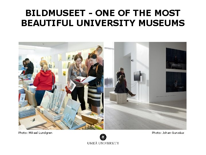 BILDMUSEET - ONE OF THE MOST BEAUTIFUL UNIVERSITY MUSEUMS Photo: Mikael Lundgren Photo: Johan BILDMUSEET - ONE OF THE MOST BEAUTIFUL UNIVERSITY MUSEUMS Photo: Mikael Lundgren Photo: Johan