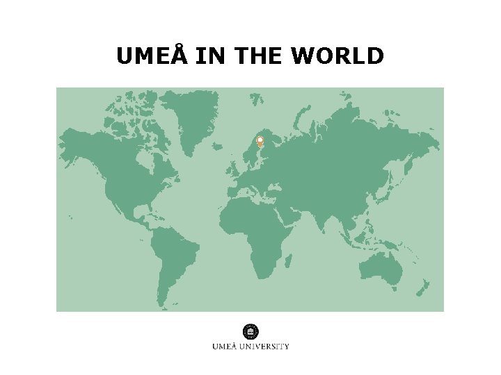 UMEÅ IN THE WORLD UMEÅ IN THE WORLD