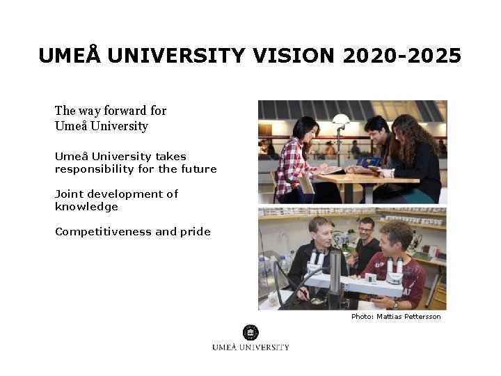 UMEÅ UNIVERSITY VISION 2020 -2025 The way forward for Umeå University takes responsibility for UMEÅ UNIVERSITY VISION 2020 -2025 The way forward for Umeå University takes responsibility for