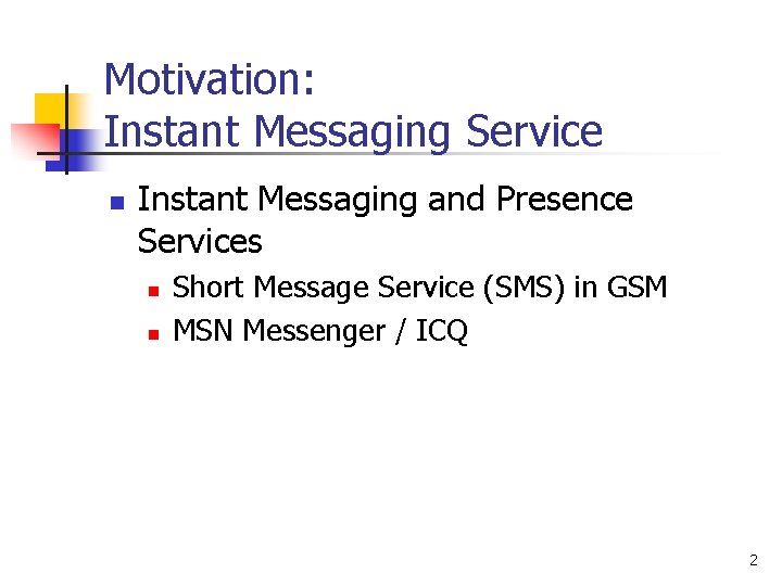 Motivation: Instant Messaging Service n Instant Messaging and Presence Services n n Short Message