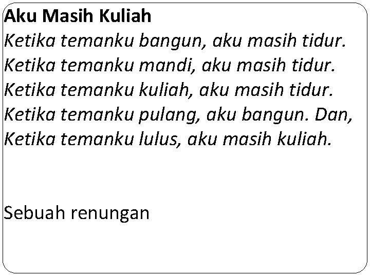 Aku Masih Kuliah Ketika temanku bangun, aku masih tidur. Ketika temanku mandi, aku masih