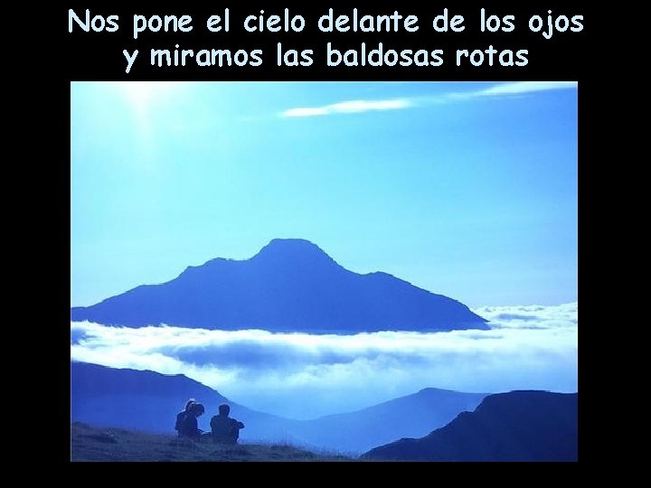 Nos pone el cielo delante de los ojos y miramos las baldosas rotas 
