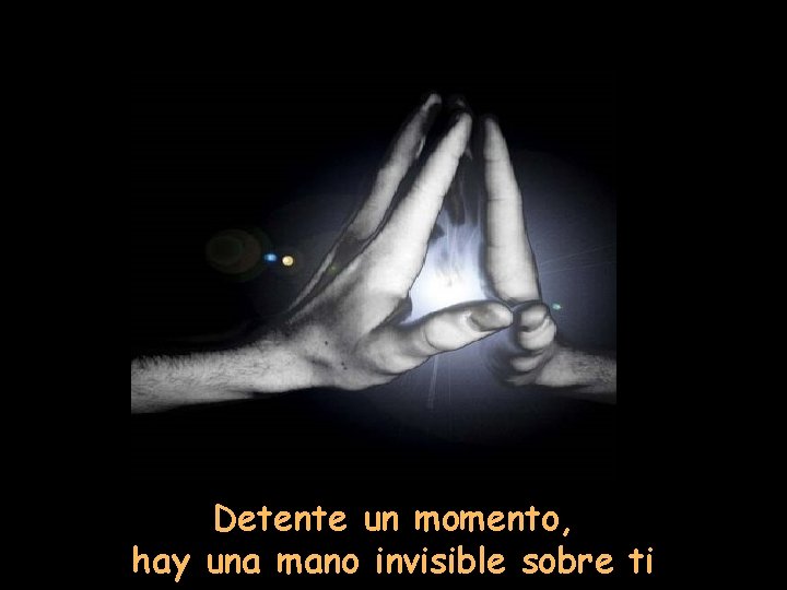 Detente un momento, hay una mano invisible sobre ti 