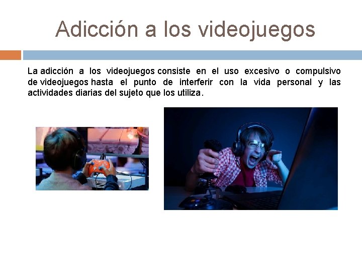 Adicción a los videojuegos La adicción a los videojuegos consiste en el uso excesivo