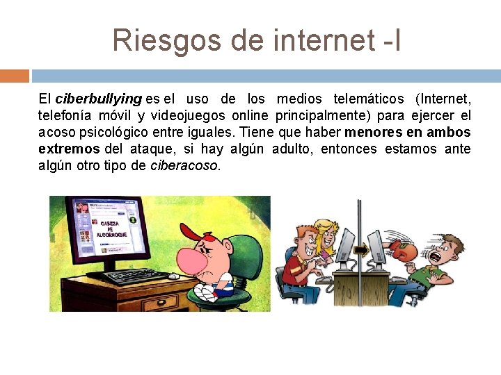 Riesgos de internet -I El ciberbullying es el uso de los medios telemáticos (Internet,