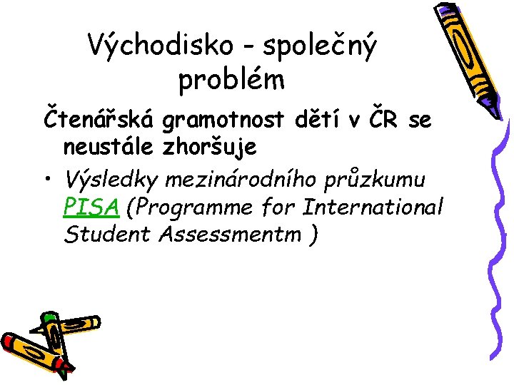 Východisko - společný problém Čtenářská gramotnost dětí v ČR se neustále zhoršuje • Výsledky