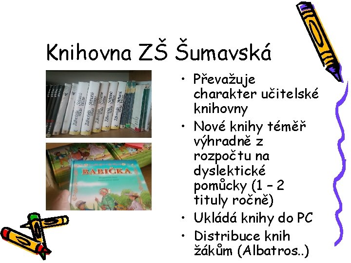 Knihovna ZŠ Šumavská • Převažuje charakter učitelské knihovny • Nové knihy téměř výhradně z