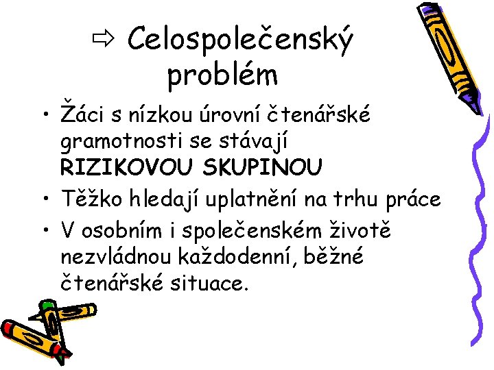  Celospolečenský problém • Žáci s nízkou úrovní čtenářské gramotnosti se stávají RIZIKOVOU SKUPINOU