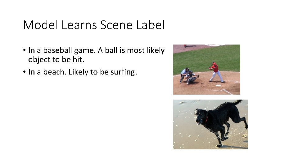 Model Learns Scene Label • In a baseball game. A ball is most likely
