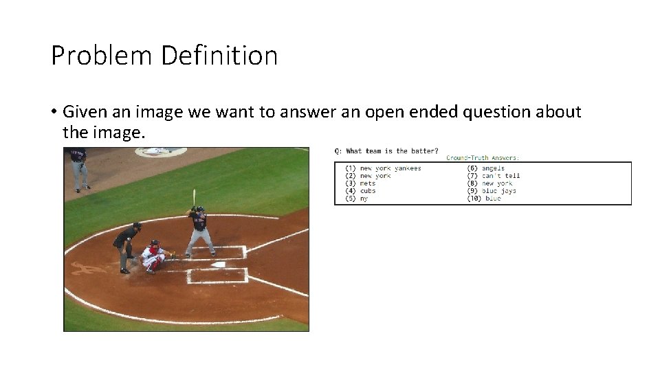 Problem Definition • Given an image we want to answer an open ended question