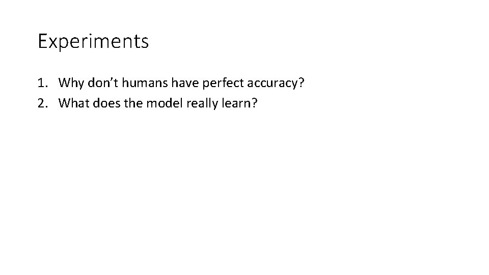 Experiments 1. Why don’t humans have perfect accuracy? 2. What does the model really