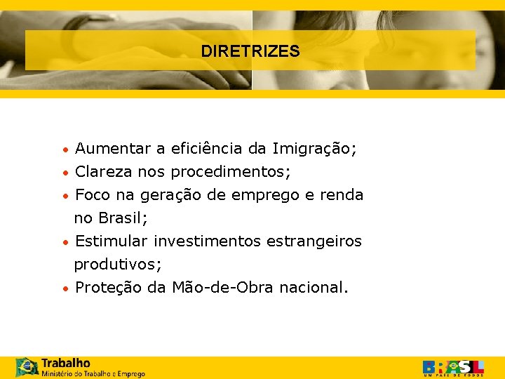 DIRETRIZES Aumentar a eficiência da Imigração; • Clareza nos procedimentos; • Foco na geração