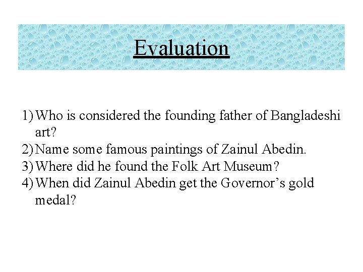 Evaluation 1) Who is considered the founding father of Bangladeshi art? 2) Name some