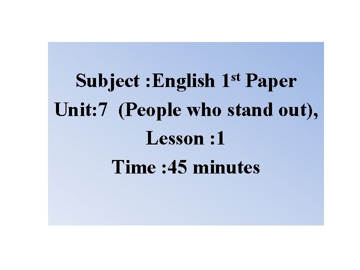 Subject : English 1 st Paper Unit: 7 (People who stand out), Lesson :