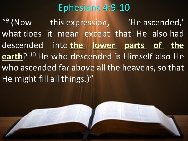 Ephesians 4: 9 -10 “ 9 (Now this expression, ‘He ascended, ’ what does