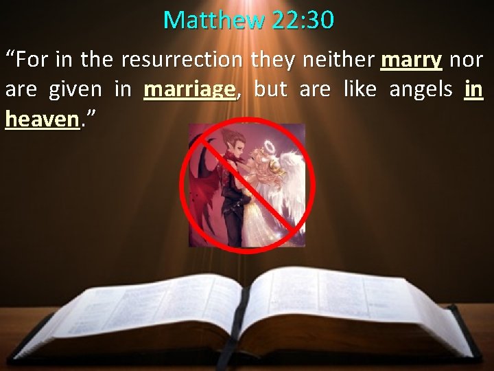  Matthew 22: 30 “For in the resurrection they neither marry nor are given