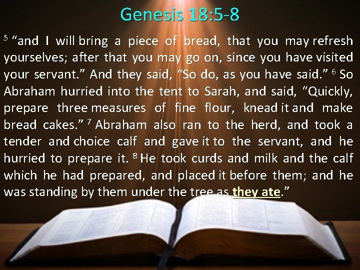 Genesis 18: 5 -8 5 “and I will bring a piece of bread, that