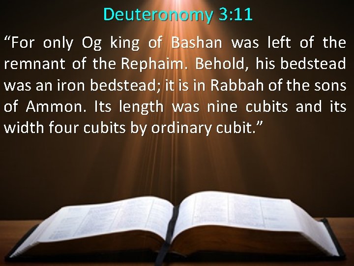  Deuteronomy 3: 11 “For only Og king of Bashan was left of the