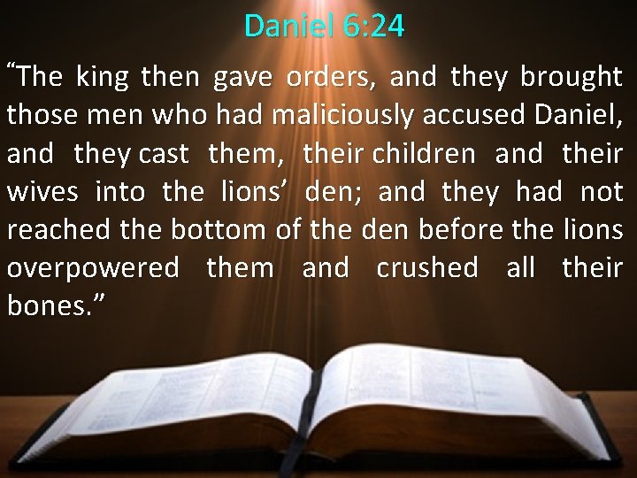  Daniel 6: 24 “The king then gave orders, and they brought those men