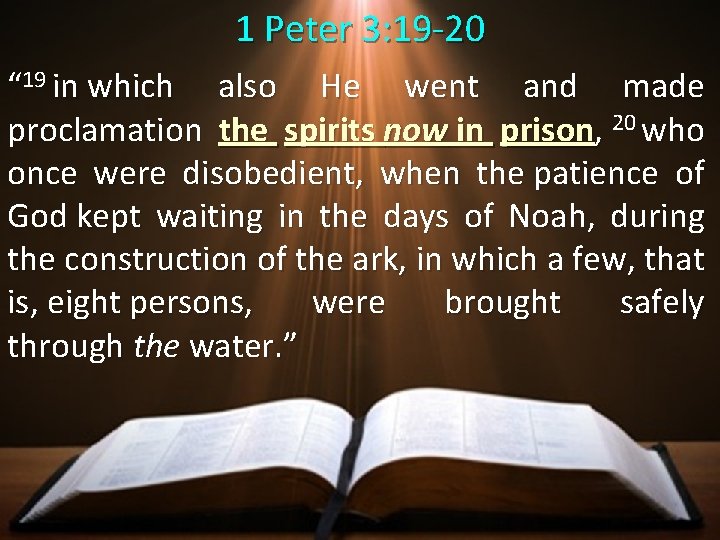 1 Peter 3: 19 -20 “ 19 in which also He went and made