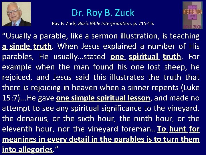 Dr. Roy B. Zuck, Basic Bible Interpretation, p. 215 -16. “Usually a parable, like