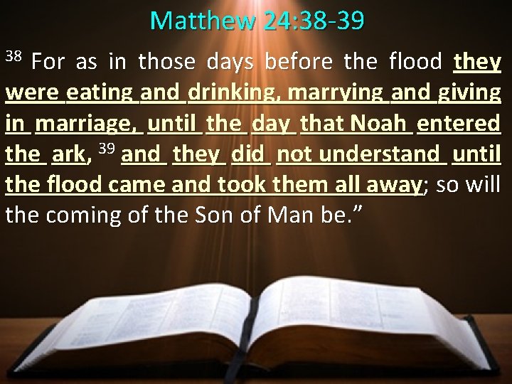  Matthew 24: 38 -39 38 For as in those days before the flood