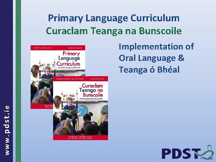 Primary Language Curriculum Curaclam Teanga na Bunscoile www. pdst. ie Implementation of Oral Language