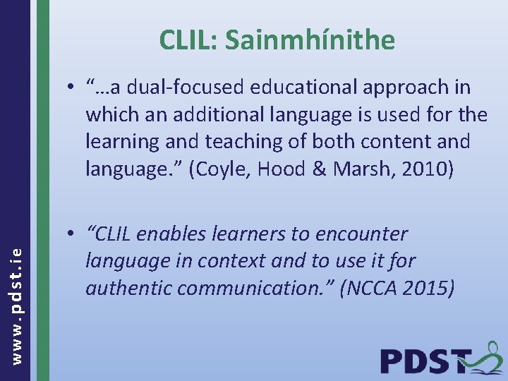 CLIL: Sainmhínithe www. pdst. ie • “…a dual-focused educational approach in which an additional