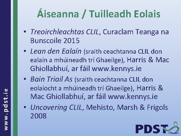 www. pdst. ie Áiseanna / Tuilleadh Eolais • Treoirchleachtas CLIL, Curaclam Teanga na Bunscoile
