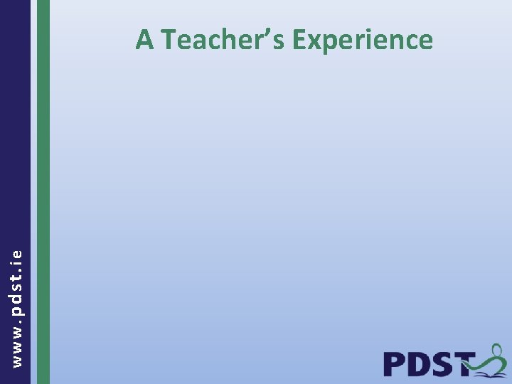 www. pdst. ie A Teacher’s Experience 