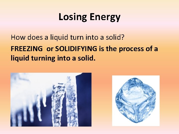 Losing Energy How does a liquid turn into a solid? FREEZING or SOLIDIFYING is
