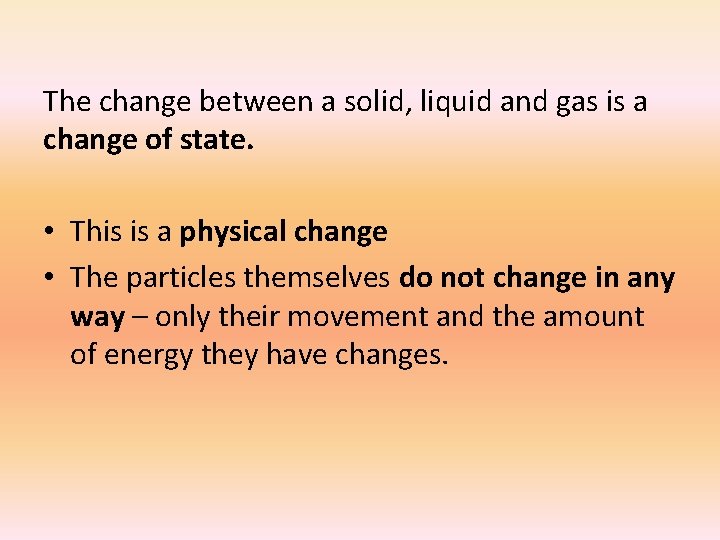 The change between a solid, liquid and gas is a change of state. •