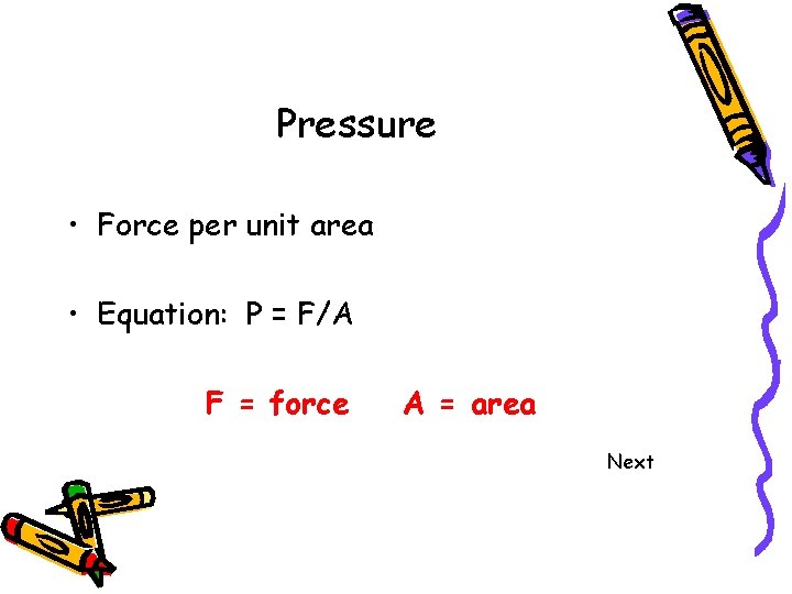 Pressure • Force per unit area • Equation: P = F/A F = force