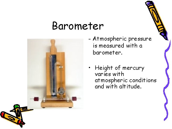 Barometer - Atmospheric pressure is measured with a barometer. • Height of mercury varies