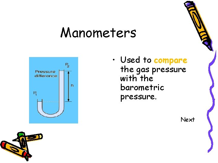 Manometers • Used to compare the gas pressure with the barometric pressure. Next 