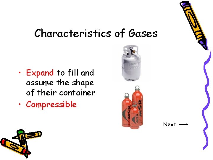 Characteristics of Gases • Expand to fill and assume the shape of their container