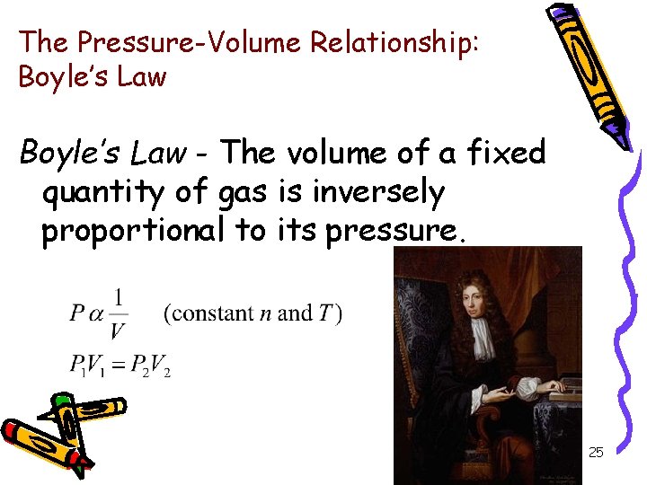 The Pressure-Volume Relationship: Boyle’s Law - The volume of a fixed quantity of gas