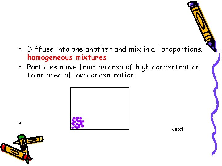  • Diffuse into one another and mix in all proportions. homogeneous mixtures •