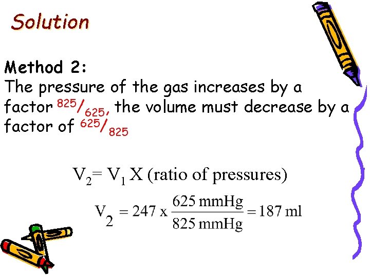 Solution Method 2: The pressure of the gas increases by a factor 825/625, the