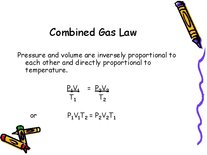 Combined Gas Law Pressure and volume are inversely proportional to each other and directly