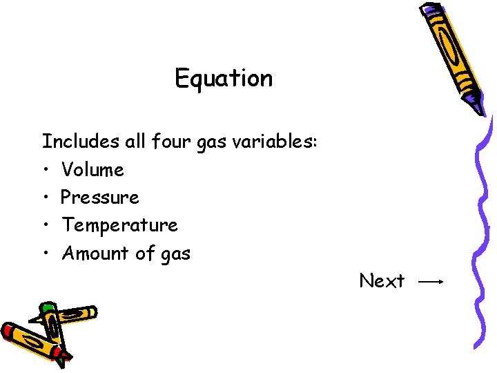 Equation Includes all four gas variables: • Volume • Pressure • Temperature • Amount