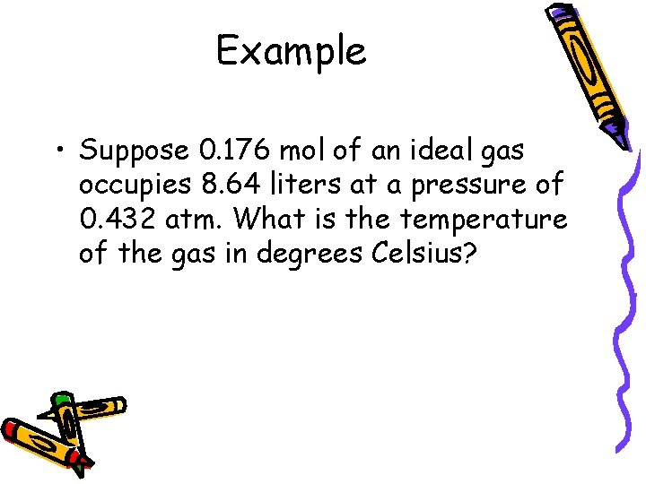 Example • Suppose 0. 176 mol of an ideal gas occupies 8. 64 liters
