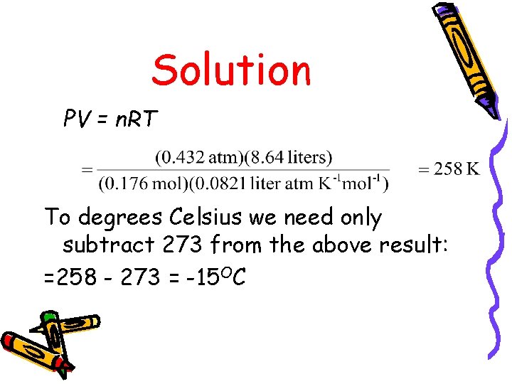 Solution PV = n. RT To degrees Celsius we need only subtract 273 from