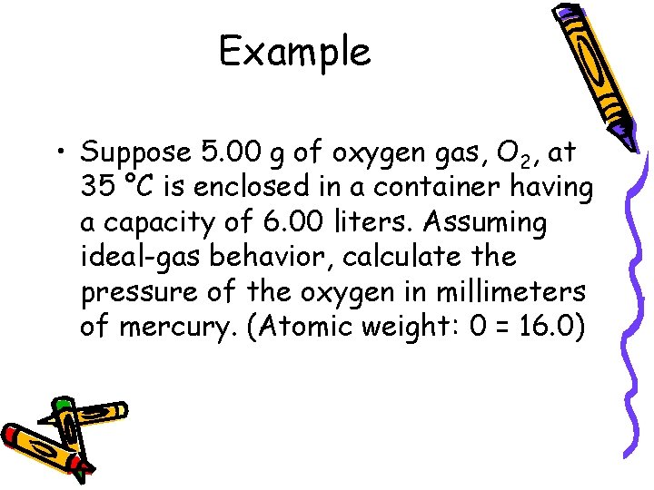 Example • Suppose 5. 00 g of oxygen gas, O 2, at 35 °C