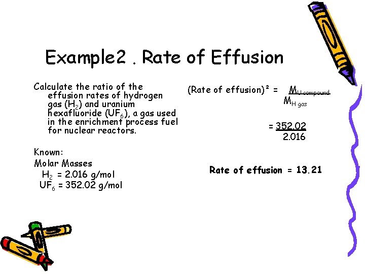 Example 2. Rate of Effusion Calculate the ratio of the effusion rates of hydrogen